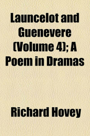 Cover of Launcelot and Guenevere (Volume 4); A Poem in Dramas