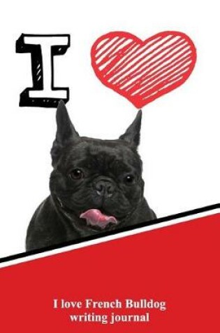 Cover of I Love French Bulldog Writing Journal