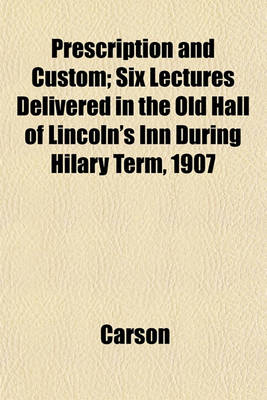 Book cover for Prescription and Custom; Six Lectures Delivered in the Old Hall of Lincoln's Inn During Hilary Term, 1907