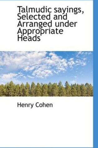 Cover of Talmudic Sayings, Selected and Arranged Under Appropriate Heads
