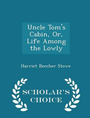 Book cover for Uncle Tom's Cabin, Or, Life Among the Lowly - Scholar's Choice Edition