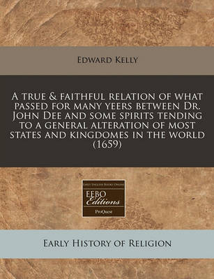 Book cover for A True & Faithful Relation of What Passed for Many Yeers Between Dr. John Dee and Some Spirits Tending to a General Alteration of Most States and Kingdomes in the World (1659)