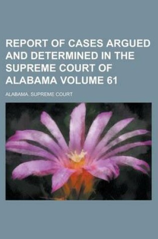 Cover of Report of Cases Argued and Determined in the Supreme Court of Alabama Volume 61