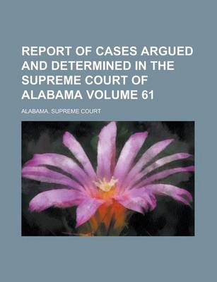 Book cover for Report of Cases Argued and Determined in the Supreme Court of Alabama Volume 61