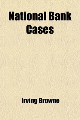 Book cover for National Bank Cases (Volume 2); Containing All Decisions of Both the Federal and State Courts Relating to National Banks, from 1878 to [1889] Also, the Acts Relating to National Banks