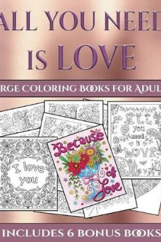 Cover of Large Coloring Books for Adults (All You Need is Love)