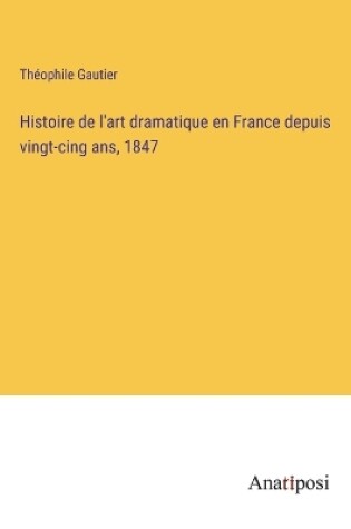 Cover of Histoire de l'art dramatique en France depuis vingt-cing ans, 1847