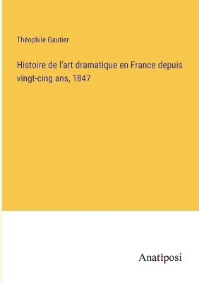 Book cover for Histoire de l'art dramatique en France depuis vingt-cing ans, 1847