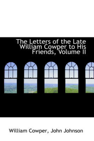 Cover of The Letters of the Late William Cowper to His Friends, Volume II