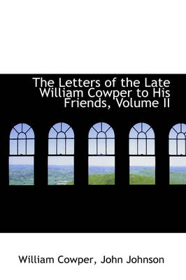 Book cover for The Letters of the Late William Cowper to His Friends, Volume II