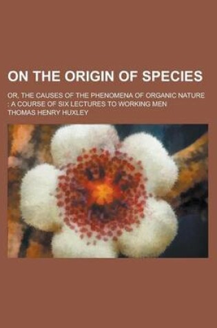 Cover of On the Origin of Species; Or, the Causes of the Phenomena of Organic Nature