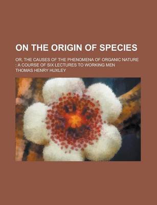 Book cover for On the Origin of Species; Or, the Causes of the Phenomena of Organic Nature