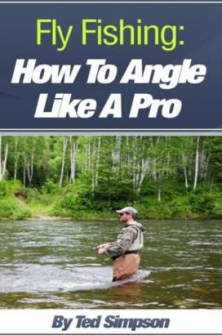 Cover of Fly Fishing: Learn to Angle Like the Pros