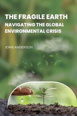 Book cover for The Fragile Earth Navigating the Global Environmental Crisis