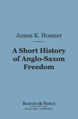 Book cover for A Short History of Anglo-Saxon Freedom (Barnes & Noble Digital Library)
