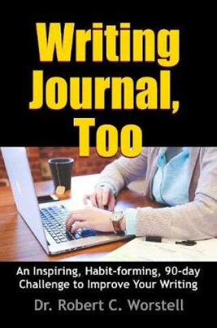 Cover of Writing Journal, Too - an Inspiring, Habit-Forming, 90-Day Challenge to Improve Your Writing