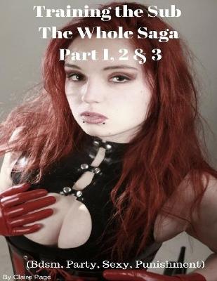 Book cover for Training the Sub - The Whole Saga Part 1, 2 & 3 (Bdsm, Party, Sexy, Punishment)