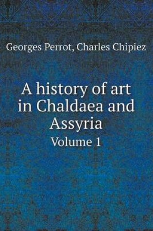 Cover of A history of art in Chaldaea and Assyria Volume 1