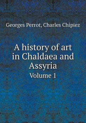 Book cover for A history of art in Chaldaea and Assyria Volume 1