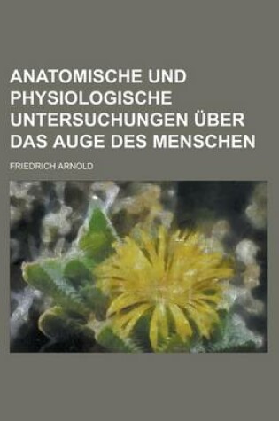 Cover of Anatomische Und Physiologische Untersuchungen Uber Das Auge Des Menschen