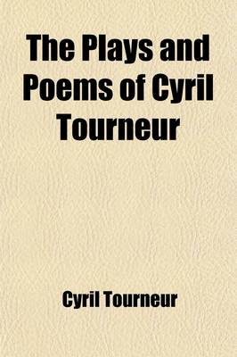 Book cover for The Plays and Poems of Cyril Tourneur (Volume 1)