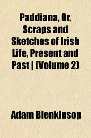 Cover of Paddiana, Or, Scraps and Sketches of Irish Life, Present and Past - (Volume 2)