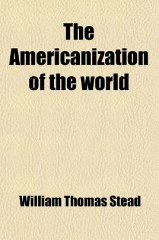 Cover of The Americanization of the World; Or, the Trend of the Twentieth Century