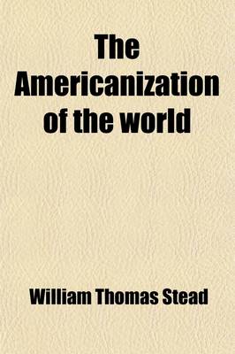 Book cover for The Americanization of the World; Or, the Trend of the Twentieth Century