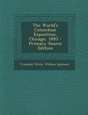 Book cover for The World's Columbian Exposition, Chicago, 1893 - Primary Source Edition