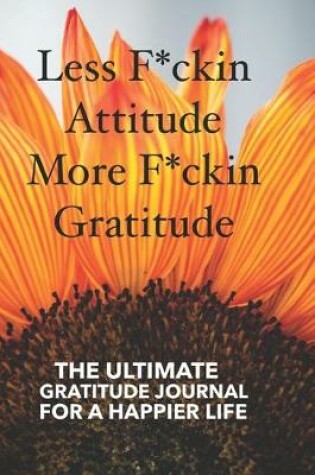 Cover of Less F*ckin Attitude More F*ckin Gratitude Journal, The Ultimate Gratitude Journal for a Happier Life for Women, 6" x 9" Guided Writing Prompts