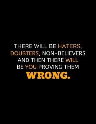 Book cover for There Will Be Haters, Doubters And There Will Be You Proving Them Wrong