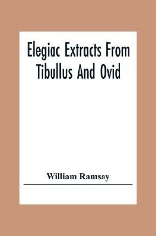 Cover of Elegiac Extracts From Tibullus And Ovid