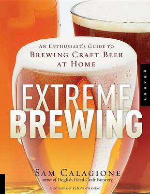 Cover of Extreme Brewing: An Enthusiast's Guide to Brewing Craft Beer at Home