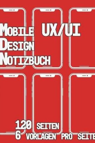 Cover of Mobile UX/UI Design Notizbuch 120 Seiten 6 Vorlagen Pro Seite