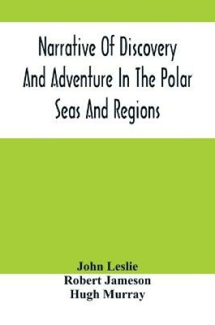 Cover of Narrative Of Discovery And Adventure In The Polar Seas And Regions; With Illustrations Of Their Climate, Geology And Natural History