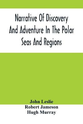 Book cover for Narrative Of Discovery And Adventure In The Polar Seas And Regions; With Illustrations Of Their Climate, Geology And Natural History