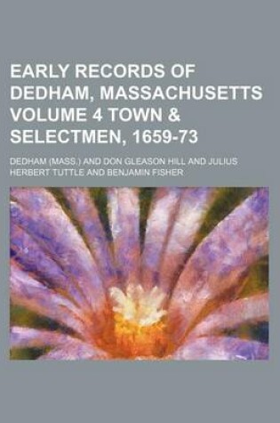 Cover of Early Records of Dedham, Massachusetts Volume 4 Town & Selectmen, 1659-73