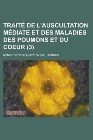 Cover of Traite de L'Auscultation Mediate Et Des Maladies Des Poumons Et Du Coeur (3)