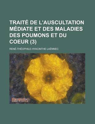 Book cover for Traite de L'Auscultation Mediate Et Des Maladies Des Poumons Et Du Coeur (3)