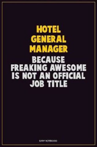 Cover of Hotel General Manager, Because Freaking Awesome Is Not An Official Job Title