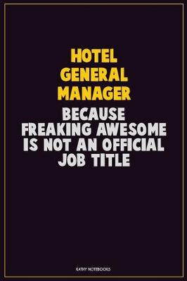 Book cover for Hotel General Manager, Because Freaking Awesome Is Not An Official Job Title