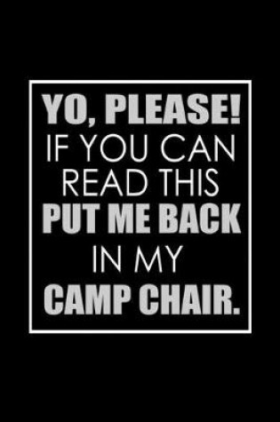 Cover of Yo, please if you can read this, put me back in my camp chair
