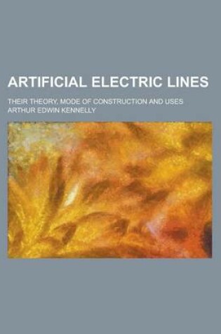 Cover of Artificial Electric Lines; Their Theory, Mode of Construction and Uses