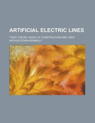 Book cover for Artificial Electric Lines; Their Theory, Mode of Construction and Uses