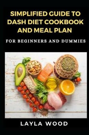 Cover of Simplified Guide To Dash Diet Cookbook And Meal Plan For Beginners And Dummies