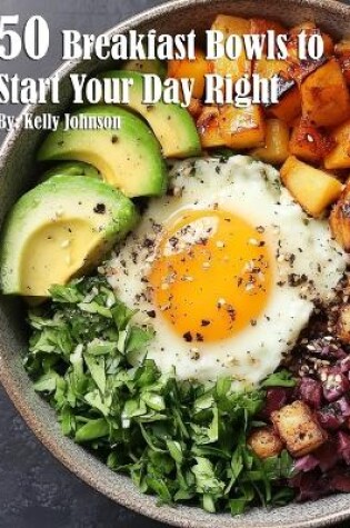 Cover of 50 Breakfast Bowls to Start Your Day Right