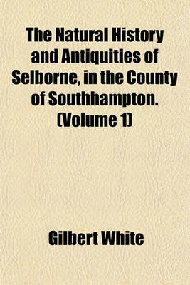 Book cover for The Natural History and Antiquities of Selborne, in the County of Southhampton. (Volume 1)