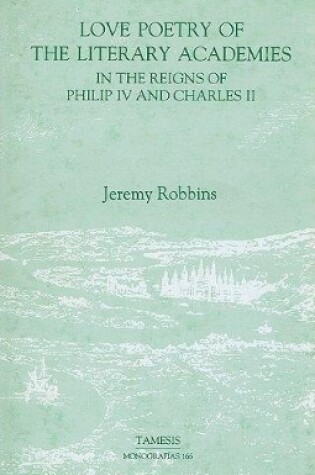 Cover of Love Poetry of the Literary Academies in the Reigns of Philip IV and Charles II