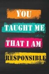 Book cover for You Taught Me That I Am Responsible