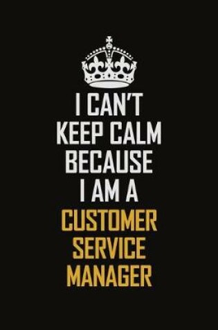 Cover of I Can't Keep Calm Because I Am A Customer Service Manager